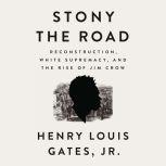 Stony the Road Reconstruction, White Supremacy, and the Rise of Jim Crow, Henry Louis Gates, Jr.
