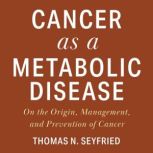 Cancer as a Metabolic Disease, Thomas Seyfried