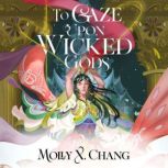 To Gaze Upon Wicked Gods, Molly X. Chang
