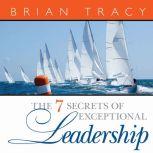 The 7 Secrets Exceptional Leadership, Brian Tracy