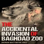 The Accidental Invasion of Baghdad Zoo, Brendan Whittington-Jones