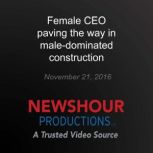 Female CEO paving the way in maledom..., PBS NewsHour