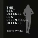 The Best Defense is a Relentless Offe..., Steve White