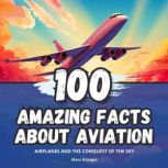 100 Amazing Facts about Aviation, Marc Dresgui