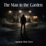 The Man in the Garden, Marlene OrtizElzey