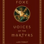 Foxe Voices of the Martyrs AD33 – Today, John Foxe