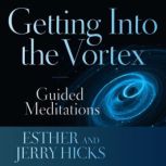 Getting into the Vortex, Esther Hicks