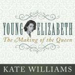 Young Elizabeth The Making of the Queen, Kate Williams