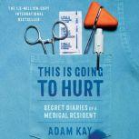 This Is Going to Hurt Secret Diaries of a Medical Resident, Adam Kay
