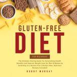 Gluten-Free Diet for Beginners: The Ultimate Dieting Guide for Astonishing Health Benefits and Improve Weight Loss for Men & Women by Switching to a Gluten Free Lifestyle Now, Delicious Recipes Included!, Bobby Murray
