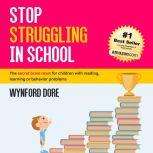Stop Struggling In School The secret brain reset for children with reading, learning or behavior problems, Wynford Dore