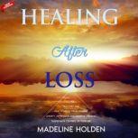 Healing After Loss Grief Recovery and Heal Yourself From Trauma, Anxiety, Depression and Negative Thinking - Taking Back the Control of Your Life. New Version, Madeline Holden