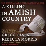 A Killing in Amish Country Sex, Betrayal, and a Cold-blooded Murder, Rebecca Morris
