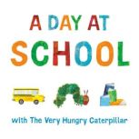 A Day at School with The Very Hungry ..., Eric Carle
