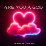 Are you a God, Jasmine Vargis