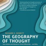 The Geography of Thought, Richard Nisbett, Ph.D.