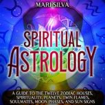 Spiritual Astrology A Guide to the T..., Mari Silva