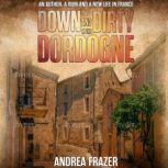 Down and Dirty in the Dordogne, Andrea Frazer