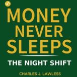 MONEY NEVER SLEEPS THE NIGHT SHIFT, Charles J. Lawless