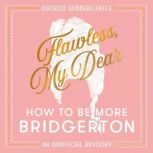 Flawless, My Dear How to Be More Bridgerton (An Unofficial Advisory), Duchess Wibberfluffle