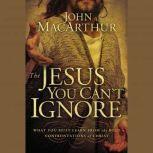 The Jesus You Can't Ignore What You Must Learn from the Bold Confrontations of Christ, John F. MacArthur