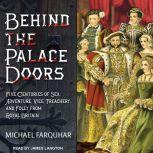 Behind the Palace Doors Five Centuries of Sex, Adventure, Vice, Treachery, and Folly from Royal Britain, Michael Farquhar