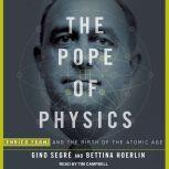 The Pope of Physics Enrico Fermi and the Birth of the Atomic Age, Bettina Hoerlin