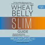 Wheat Belly Slim Guide The Fast and Easy Reference for Living and Succeeding on the Wheat Belly Lifestyle, William Davis, MD