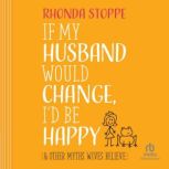 If My Husband Would Change Id Be Hap..., Rhonda Stoppe