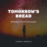 Tomorrows Bread, Mark A. Cornelius