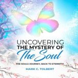 Uncovering The Mystery of Your Soul, Mark C Tolbert