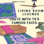 Living Room Legends Chats With TVs ..., Eddie Lucas