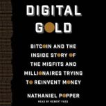 Digital Gold Bitcoin and the Inside Story of the Misfits and Millionaires Trying to Reinvent Money, Nathaniel Popper