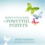 Moms Little Book of Powerful Prayers..., Fern Nichols