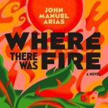 Where There Was Fire, John Manuel Arias