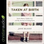 Taken at Birth Stolen Babies, Hidden Lies, and My Journey to Finding Home, Jane Blasio