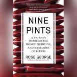 Nine Pints A Journey Through the Money, Medicine, and Mysteries of Blood, Rose George