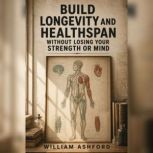Build Longevity and Healthspan Withou..., William Ashford