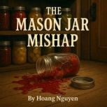 The Mason Jar Mishap A Cozy Mystery ..., Hoang Nguyen