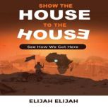 Show the House to the House, Elijah Elijah