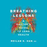 Breathing Lessons A Doctor's Guide to Lung Health, Meilan K. Han M. D.