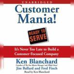 Customer Mania! It's Never Too Late to Build a Customer-Focused Company, Kenneth Blanchard