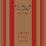 The Heart of the Buddha's Teaching Transforming Suffering into Peace, Joy, & Liberation, Thich Nhat Hanh