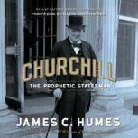 Churchill The Prophetic Statesman, James C. Humes