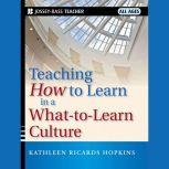 Teaching How to Learn in a What-to-Learn Culture , Kathleen R. Hopkins
