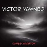 Victor Yawned, James Marston
