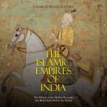 The Islamic Empires of India The His..., Charles River Editors