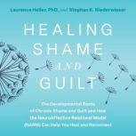 Healing Shame and Guilt, Laurence Heller, Ph.D.