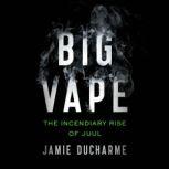 Big Vape The Incendiary Rise of Juul, Jamie Ducharme
