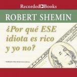 Por qu ese idiota es rico y yo no? , Robert Shemin